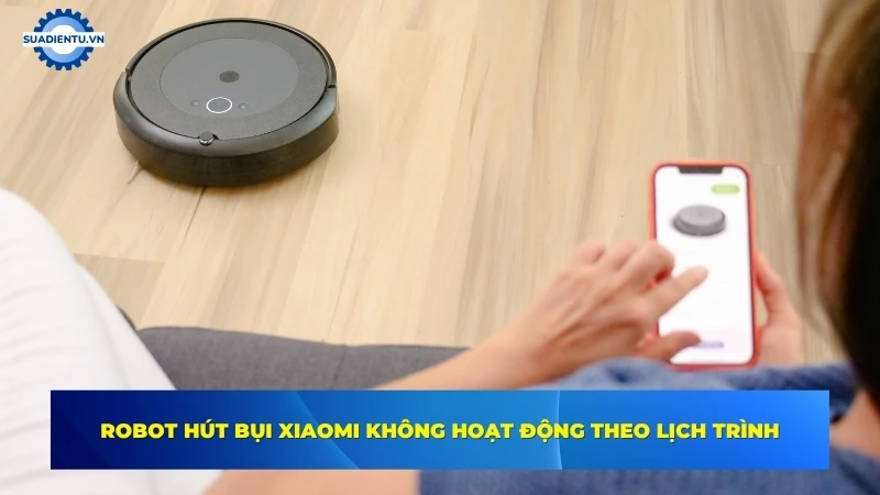 Xử lý robot hút bụi Xiaomi không hoạt động theo lịch trình đã cài sẵn