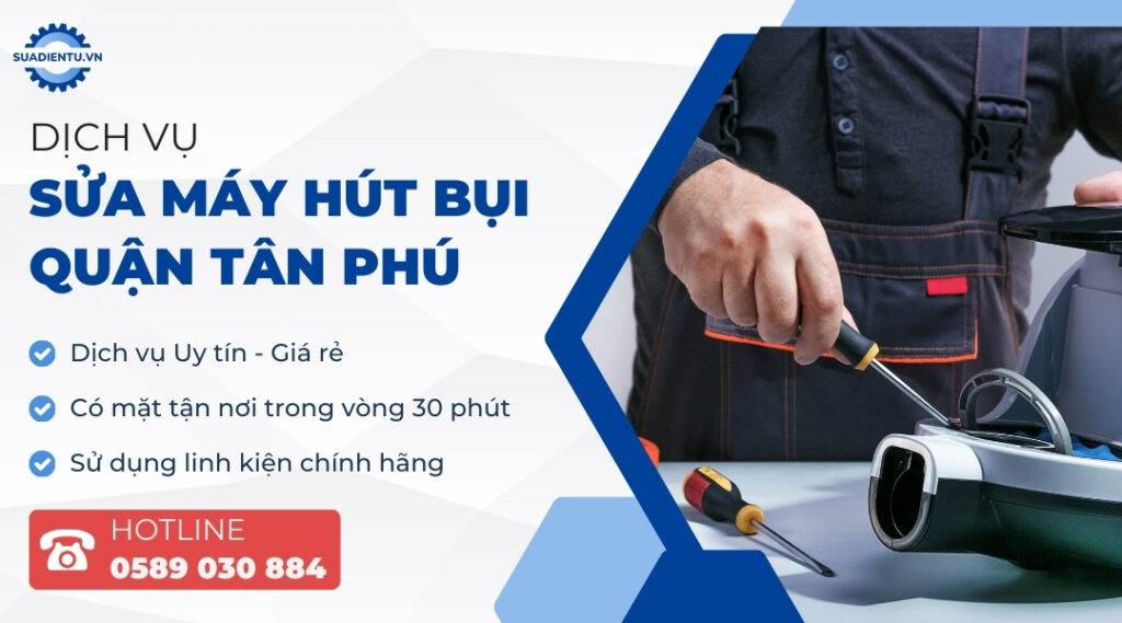 Dịch vụ sửa máy hút bụi Quận Tân Phú tận nơi uy tín - Sửa Điện Tử