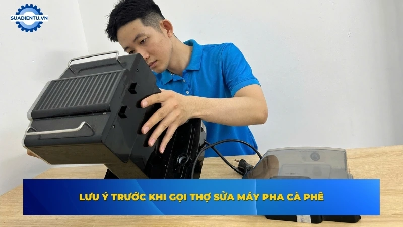 Lưu ý quan trọng trước khi gọi thợ sửa máy pha cà phê tận nơi