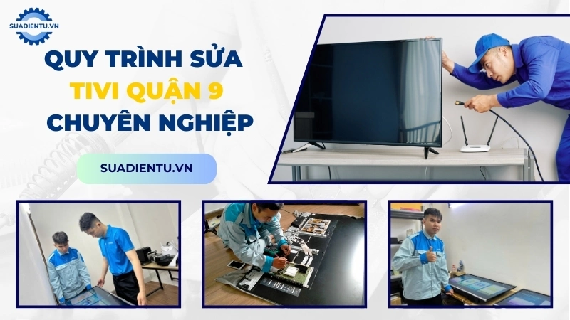 Quy trình sửa tivi Quận 9 chuyên nghiệp tại Suadientu