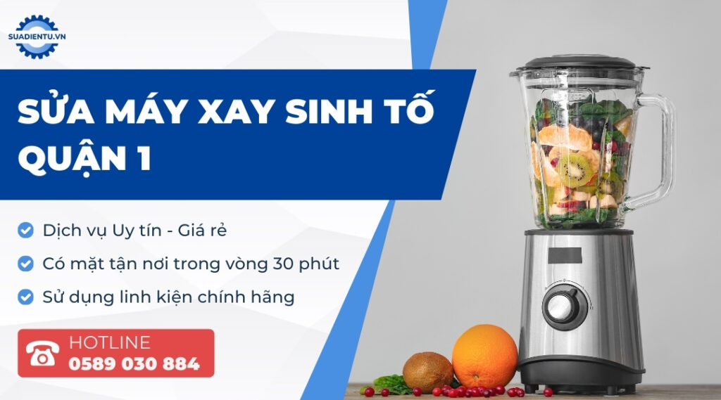 Dịch Vụ Sửa Máy Xay Sinh Tố Quận 1 Uy Tín, Hỗ Trợ Tận Nơi