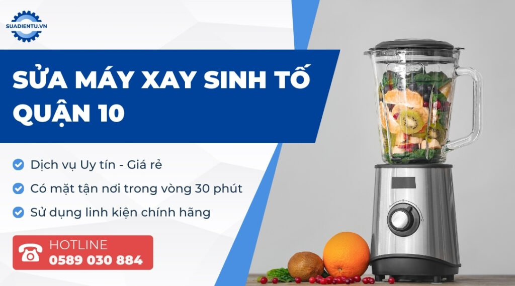 Dịch Vụ Sửa Máy Xay Sinh Tố Quận 10 Uy Tín, Hỗ Trợ 24/7