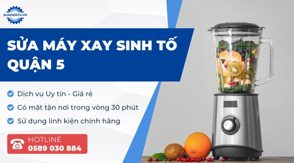 Dịch Vụ Sửa Máy Xay Sinh Tố Quận 5 Tại Nhà Uy Tín, Giá Rẻ