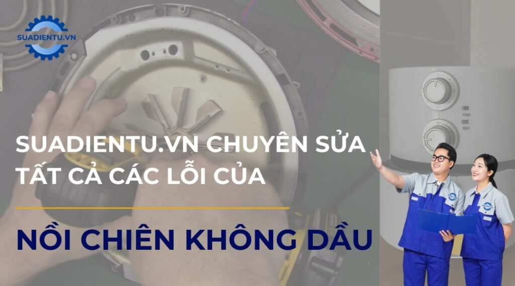 Chuyên sửa tất cả các lỗi của nồi chiên không dầu