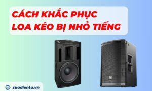 Cách khắc phục loa kéo bị nhỏ tiếng
