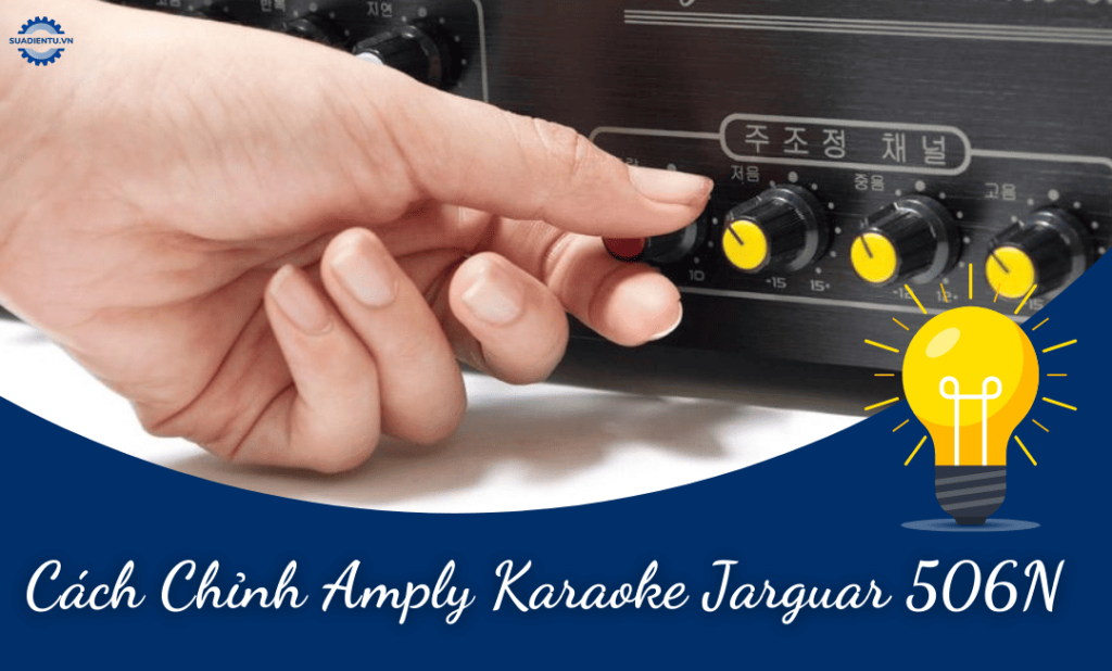 Cách chỉnh Amply Karaoke Jarguar 506N