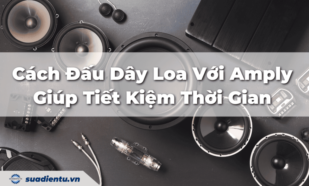 Cách đấu dây loa với amply