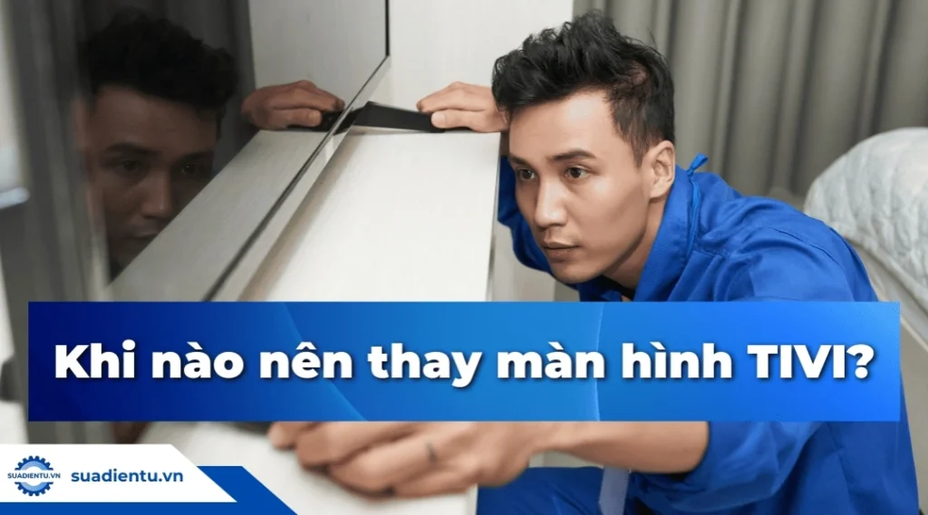 Khi nào bạn cần thay màn hình tivi Samsung