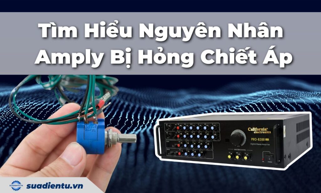 Nguyên nhân Amply bị hỏng chiết áp