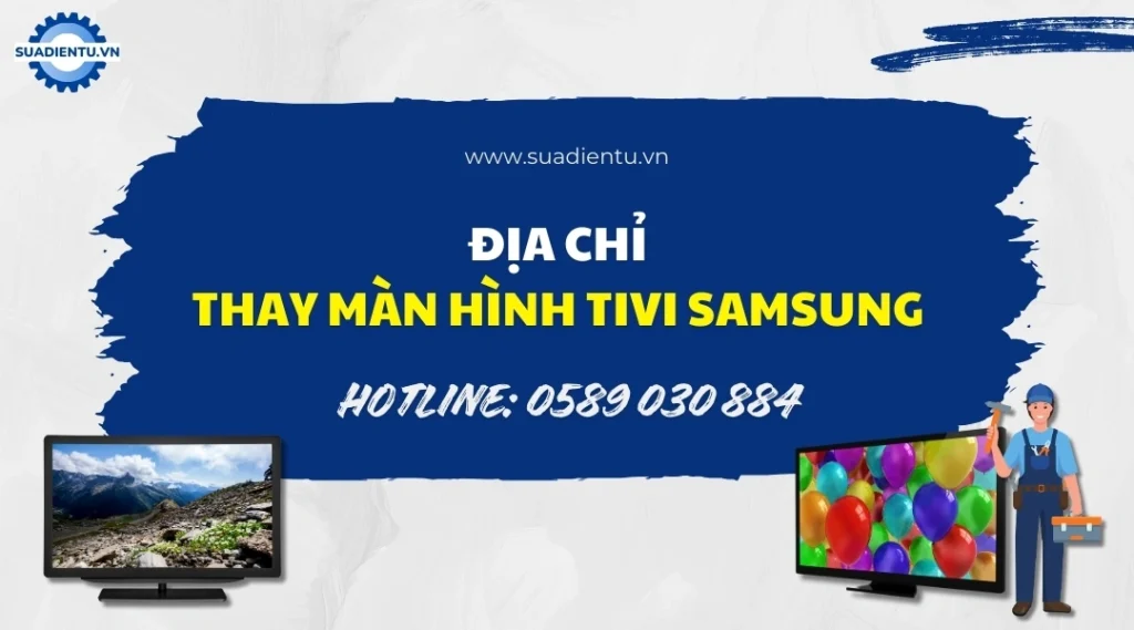 Dịch vụ thay màn hình tivi Samsung uy tín, chuyên nghiệp