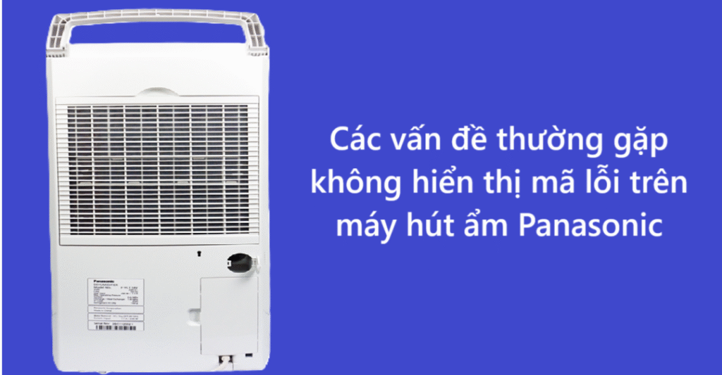Các vấn đề thường gặp không hiển thị mã lỗi trên máy hút ẩm Panasonic
