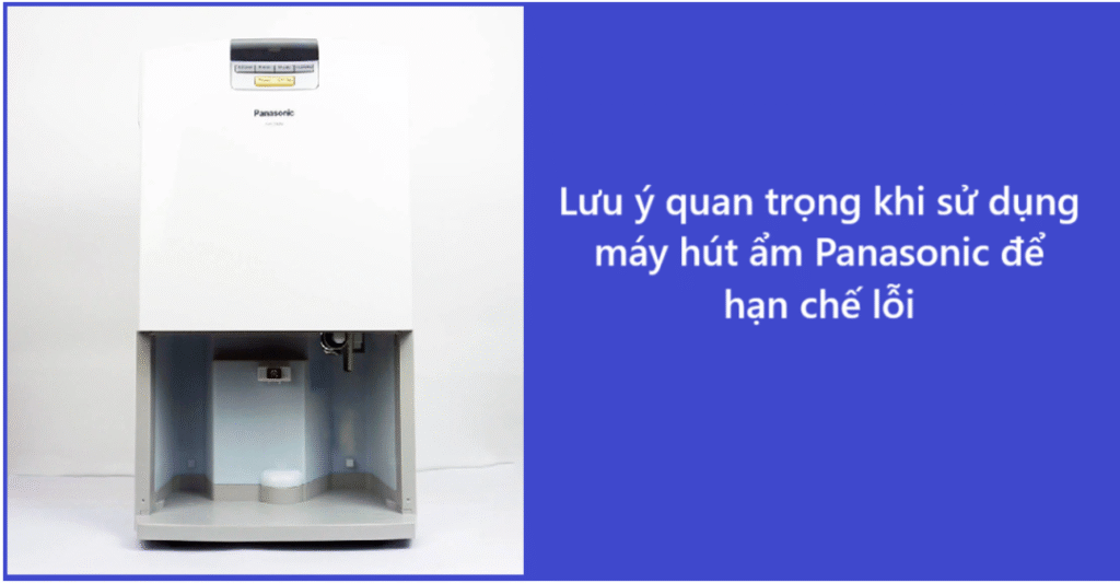 Lưu ý quan trọng khi sử dụng máy hút ẩm Panasonic để hạn chế lỗi