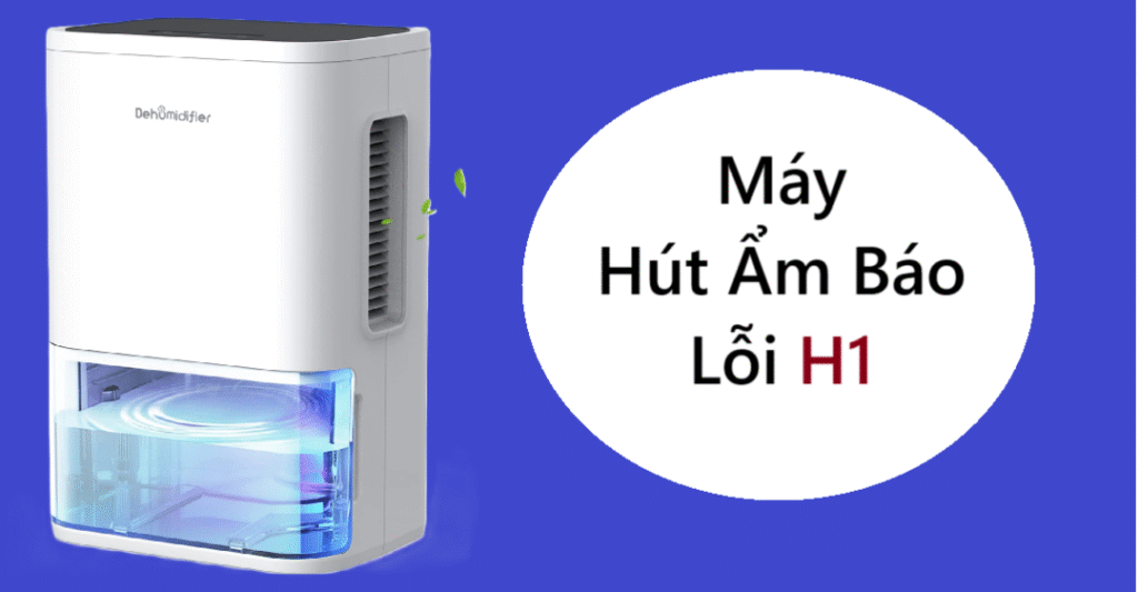 Máy Hút Ẩm Báo Lỗi H1