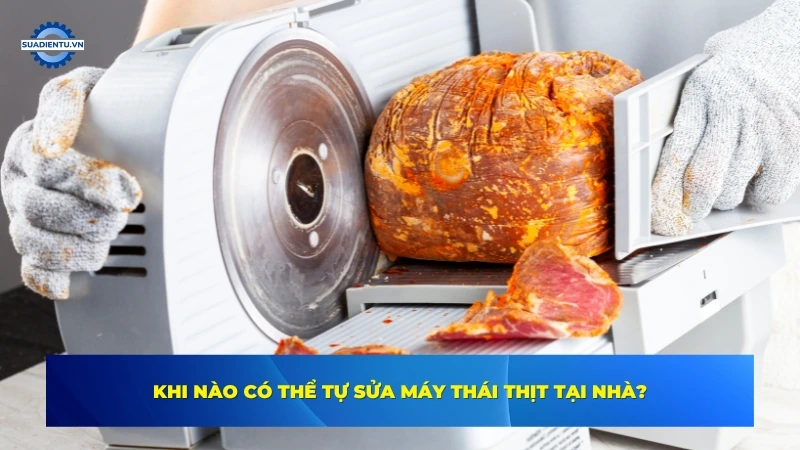Trường hợp bạn có thể tự sửa máy thái thịt mỏng tại nhà