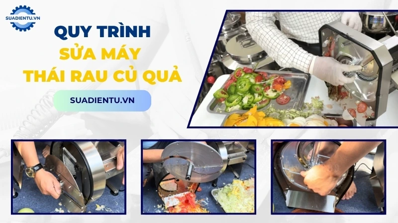 Quy trình sửa chữa máy thái rau củ quả chuyên nghiệp và minh bạch